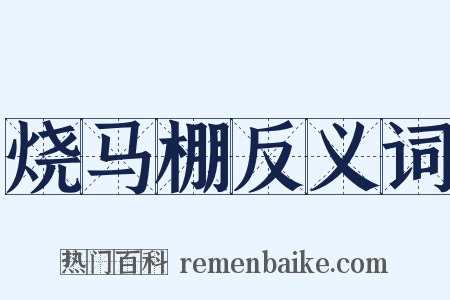 烧马棚反义词是什么意思的图片